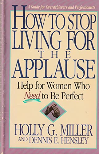 Imagen de archivo de How to Stop Living for the Applause : Help for Women Who Need to Be Perfect a la venta por Better World Books: West