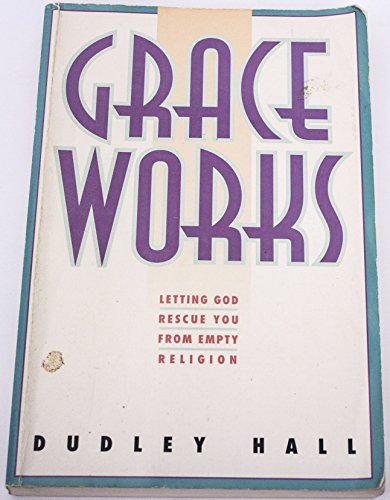 Grace Works: Letting God Rescue You from Empty Religion (9780892837670) by Hall, Dudley