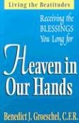 Beispielbild fr Heaven in Our Hands: Living the Beatitudes: Receiving the Blessings You Long For zum Verkauf von BooksRun