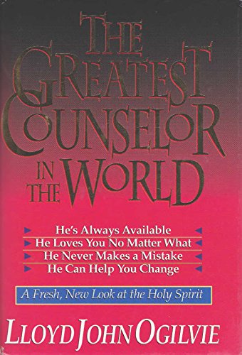 The Greatest Counselor in the World: A Fresh, New Look at the Holy Spirit (9780892838172) by Ogilvie, Lloyd