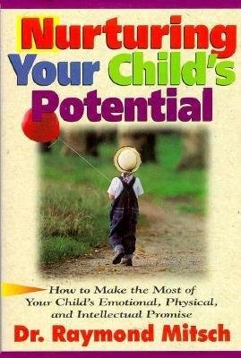 Nurturing Your Child's Potential: How to Make the Most of Your Child's Emotional, Physical, and Intellectual Promise (9780892838219) by Mitsch, Ray