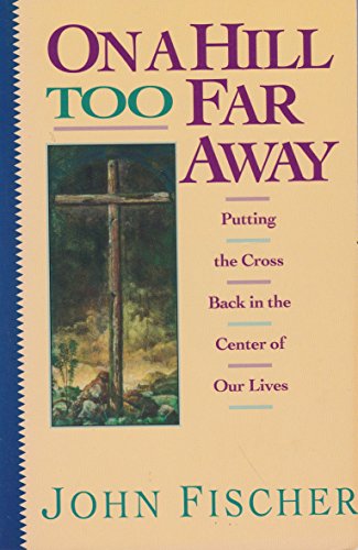 Beispielbild fr On a Hill Too Far Away: Putting the Cross Back in the Center of Our Lives zum Verkauf von Wonder Book