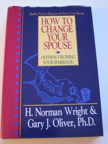 Imagen de archivo de How to Change Your Spouse (Without Ruining Your Marriage) a la venta por Books-FYI, Inc.