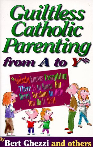 Beispielbild fr Guiltless Catholic Parenting from a to Y*: *Nobody Knows Everything There Is to Know, but Here's Wisdom to Help You Do It Well zum Verkauf von Wonder Book