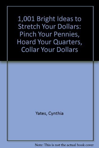 Beispielbild fr 1,001 Bright Ideas to Stretch Your Dollars: Pinch Your Pennies, Hoard Your Quarters, Collar Your Dollars zum Verkauf von SecondSale