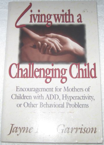 Stock image for Living with a Challenging Child : Encouragement for Mothers of Children with ADD, Hyperactivity or Other Behavioral Problems for sale by Better World Books: West