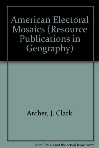 American Electoral Mosaics (RESOURCE PUBLICATIONS IN GEOGRAPHY) (9780892911950) by J. Clark Archer; Fred M. Shelley