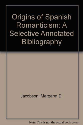 Stock image for Origins of Spanish Romanticism: A Selective Annotated Bibliography for sale by Alplaus Books