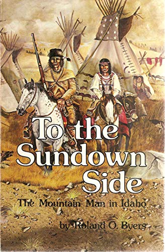 Imagen de archivo de To the Sundown Side: The Mountain Man in Idaho a la venta por ThriftBooks-Atlanta