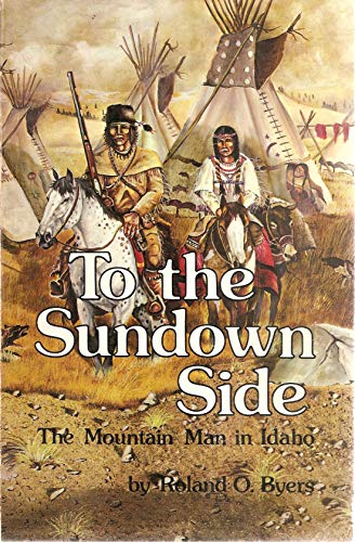 Stock image for To The Sundown Side: The Mountain Man In Idaho for sale by Blue Awning Books