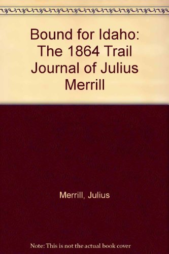 Stock image for Bound for Idaho : The 1864 Trail Journal of Julius Merrill for sale by The Warm Springs Book Company