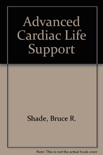 Advanced Cardiac Life Support (9780893032722) by Shade, B.; Shade, Bruce R.; Ballinger, M.