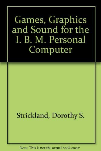 Games, graphics, and sound for the IBM PC (9780893034696) by Strickland, Dorothy