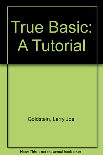 True Basic: A Tutorial (9780893038939) by Goldstein, Larry Joel; Moore, Ed; Welcher, Peter