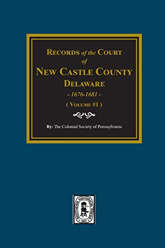 Records of the Court of NEW CASTLE COUNTY, Delaware, 1676-1681. (Volume #1) (9780893080211) by Pennsylvania, The Colonial Society Of