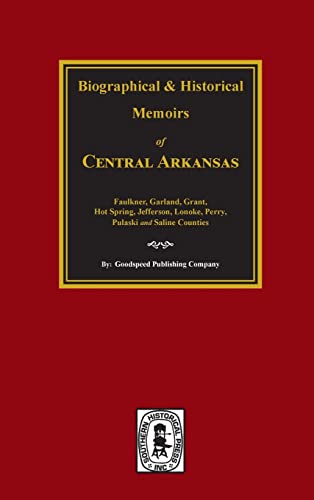 The Goodspeed Biographical and Historical Memoirs of Central Arkansas: Pulaski, Jefferson, Lonoke...