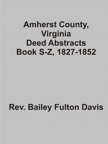 

The Deeds of Amherst County, Virginia, 1808-1852, Books S-Z [first edition]