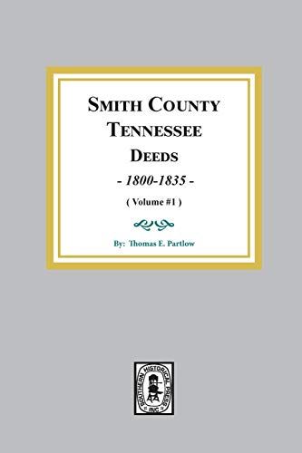 Smith County, Tennessee Deed Books, 1800-1835. (Volume #1) (9780893084899) by Partlow, Thomas E