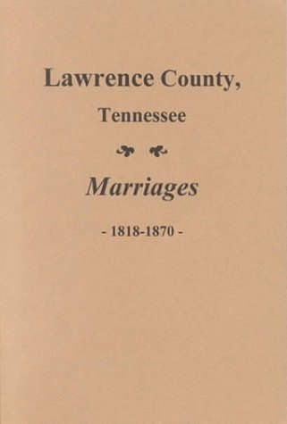 Stock image for Lawrence County, Tennessee Marriages, 1818-1870. for sale by Southern Historical Press, Inc.