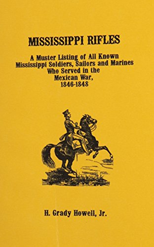 Mississippi Rifles. A muster of all known Mississippi Soldiers, Sailors and Marines who served in the Mexican War, 1846-1848. (9780893088019) by H. Grady Howell