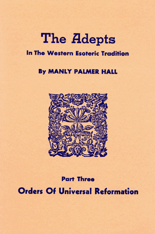 Orders of Universal Reformation (The Adepts In The Western Esoteric Tradition, Part Three) - Manly Palmer Hall