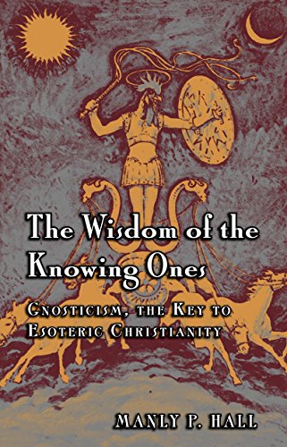 The Wisdom of the Knowing Ones: Gnosticism: The Key to Esoteric Christianity (9780893144272) by Manly P. Hall