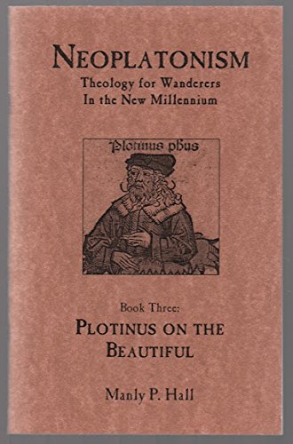 Plotinus on the Beautiful (Neoplatonism: Theology for Wanderers in the New Millennium, Book Three) (9780893148621) by Manly P. Hall