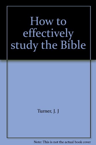 How to effectively study the Bible (9780893151355) by Turner, J. J