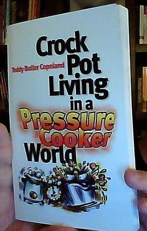 9780893154172: Crock Pot Living in a Pressure Cooker World - 13 Lessons to Help Turn Down the Heat by Teddy Butler Copeland (2007-08-02)