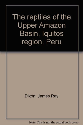 The Reptiles of the Upper Amazon Basin, Iquitos Region, Peru - Dixon, J.R.; Soini, P.