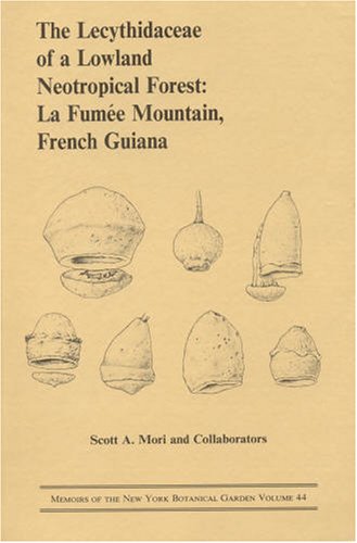 The Lecythidaceae of a Lowland Neotropical Forest: La FumÃ©e Mountain, French Guiana (Memoirs of the New York Botanical Garden Vol. 44) (9780893273156) by Scott A. Mori