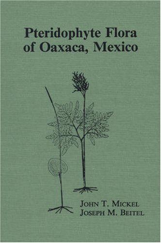 Pteridophyte Flora of Oaxaca, Mexico (Memoirs of the New York Botanical Garden Vol. 46) - Mickel, John T.; Beitel, Joseph M.