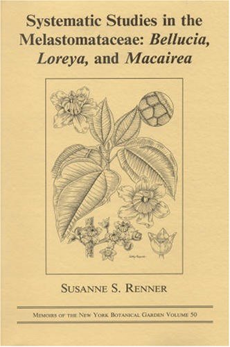 Systematic Studies in the Melastomataceae: Bellucia, Loreya, and Macairea (Memoirs of the New York Botanical Garden Vol. 50) - Susanne Renner