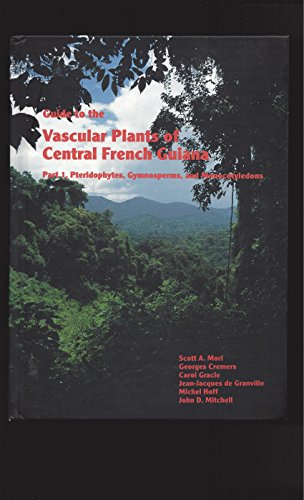 Guide to the Vascular Plants of Central French Guiana: Part 1. Pteridophytes, Gymnosperms, and Monocotyledons (Memoirs of the New York Botanical Garden Vol. 76) (9780893273989) by Scott A. Mori; Georges Cremers; Carol Gracie; Jean-Jacques De Granville; Michael Hoff; John D. Mitchell