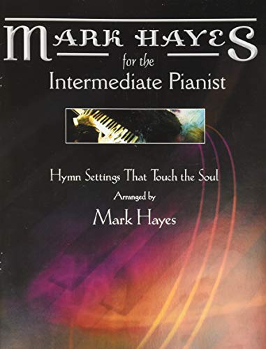 Mark Hayes for the Intermediate Pianist: Hymn Settings that Touch the Soul (9780893282325) by Mark Hayes