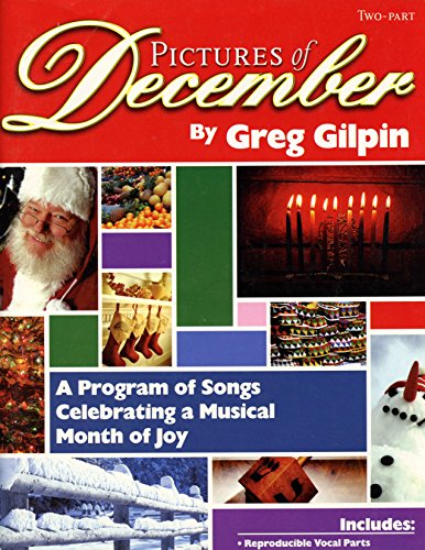 Pictures of December: A Program of Songs Celebrating a Musical Month of Joy (Includes: Reproducible Vocal Parts, Optional Script for Use as a Revue, and Performance/Accompaniment CD) (9780893283025) by Greg Gilpin