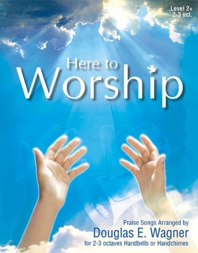Here to Worship: Praise Songs for 2-3 octaves Handbells or Handchimes (Level 2+) (9780893283483) by Douglas E. Wagner