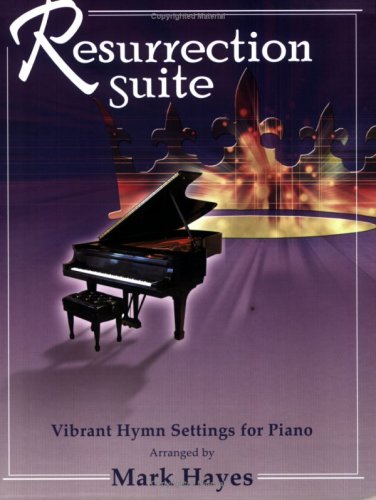 Resurrection Suite: Vibrant Hymn Settings for Piano (9780893284671) by Mark Hayes