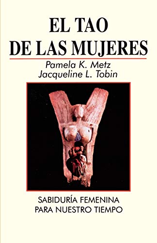 El tao de las mujeres: sabidurÃ­a femenina para nuestro tiempo (9780893343125) by Metz, Pamela K; Tobin, Jacqueline L