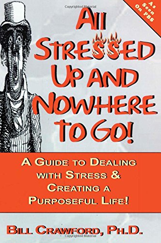 All Stressed Up and Nowhere to Go: A Guide to Dealing with Stress & Creating a Purposeful Life (9780893343521) by Crawford, Bill