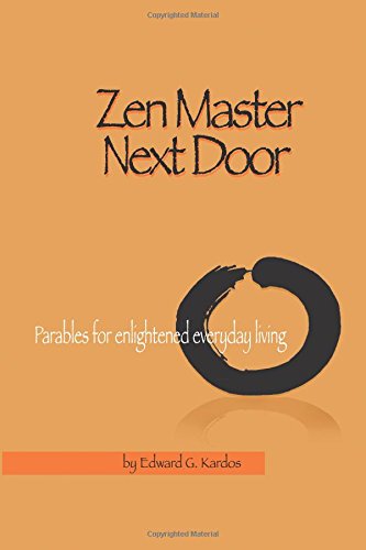 ZEN MASTER NEXT DOOR: Parables For Enlightened Everyday Living