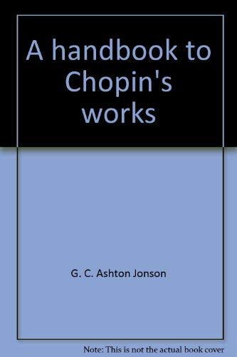 A handbook to Chopin's works - G. C. Ashton Jonson
