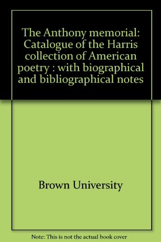 Stock image for The Anthony memorial: Catalogue of the Harris collection of American poetry : with biographical and bibliographical notes for sale by Bookstore Brengelman