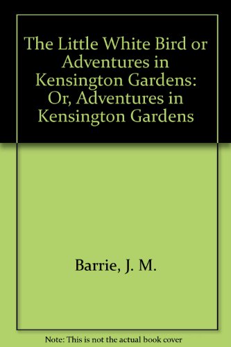 The Little White Bird or Adventures in Kensington Gardens: Or, Adventures in Kensington Gardens (9780893414511) by Barrie, J. M.