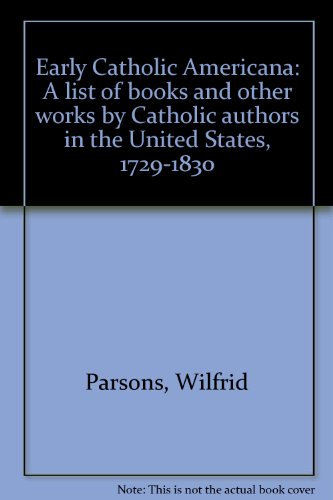 Early Catholic Americana: A list of books and other works by Catholic authors in the United States, 1729-1830 (9780893414696) by Parsons, Wilfrid
