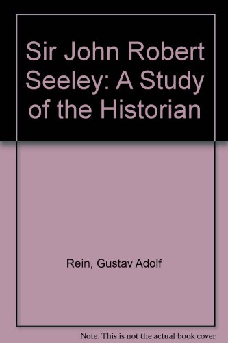 Sir John Robert Seeley: A Study of the Historian