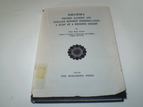 Dhamma: Western academic and Sinhalese Buddhist interpretations, a study of a religious concept - Carter, John Ross