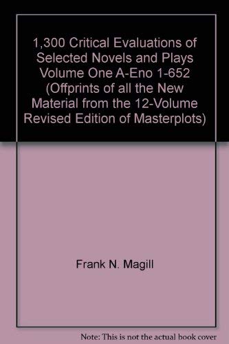 1,300 Critical Evaluations of Selected Novels and Plays Volume One A-Eno 1-652 (Offprints of all the New Material from the 12-Volume Revised Edition of Masterplots) (9780893560447) by Frank N. Magill