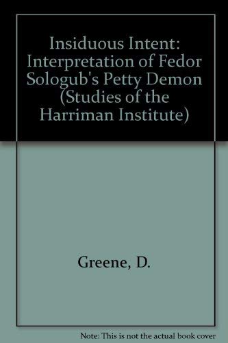 Insidious Intent: An Interpretation of Fedor Sologub's The Petty Demon (Studies of the Harriman Institute) (9780893571580) by Diana Greene