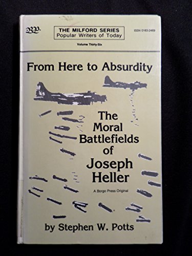 From here to absurdity: The moral battlefields of Joseph Heller (The Milford series) (9780893702564) by Potts, Stephen W